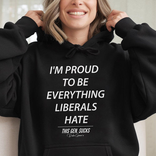 Proud To Be Everything Liberals Hate Hoodie | Slogan Graphic Sweatshirt | Premium Cotton-Blend | Unisex Conservative Gift For