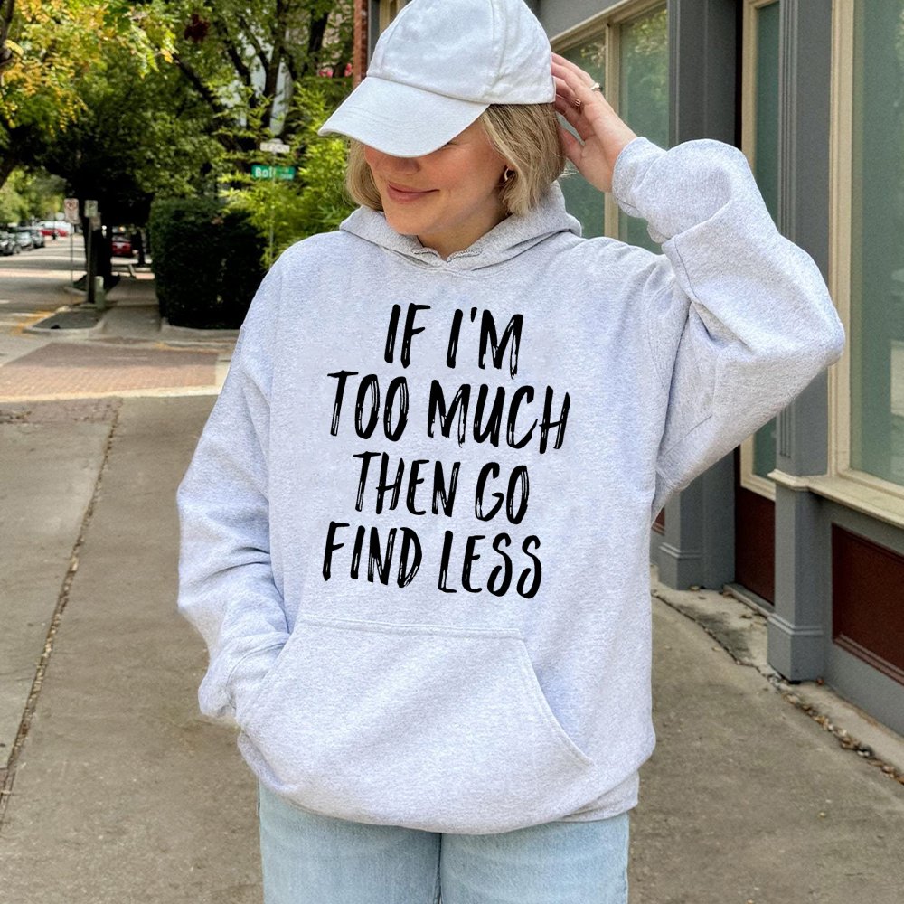 If I'm Too Much Then Go Find Less Hoodie | Sarcastic Slogan Graphic Sweatshirt | Premium Cotton-Poly Blend | Empowering Gift 