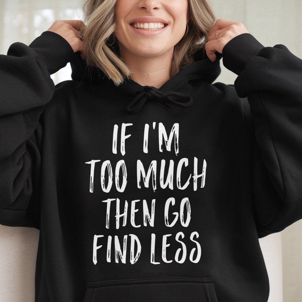 If I'm Too Much Then Go Find Less Hoodie | Sarcastic Slogan Graphic Sweatshirt | Premium Cotton-Poly Blend | Empowering Gift 