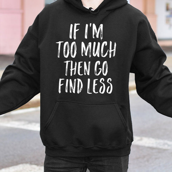 If I'm Too Much Then Go Find Less Hoodie | Sarcastic Slogan Graphic Sweatshirt | Premium Cotton-Poly Blend | Empowering Gift 