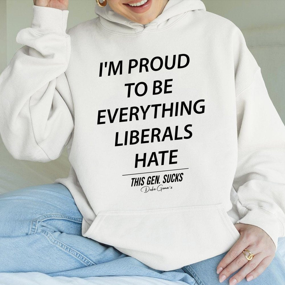 Proud To Be Everything Liberals Hate Hoodie | Slogan Graphic Sweatshirt | Premium Cotton-Blend | Unisex Conservative Gift For