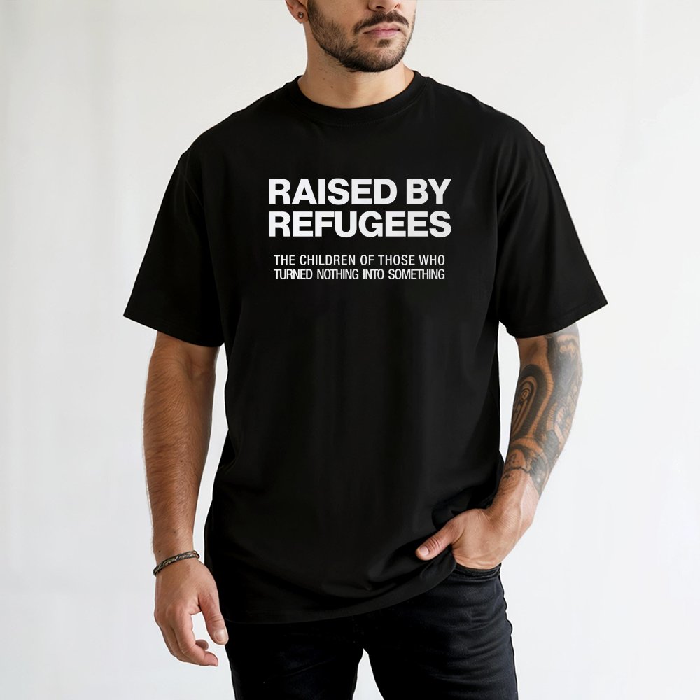 Raised By Refugees T-Shirt | Cultural Identity Heritage Quote | 100% Cotton Premium Apparel | Meaningful Gift For First Gener