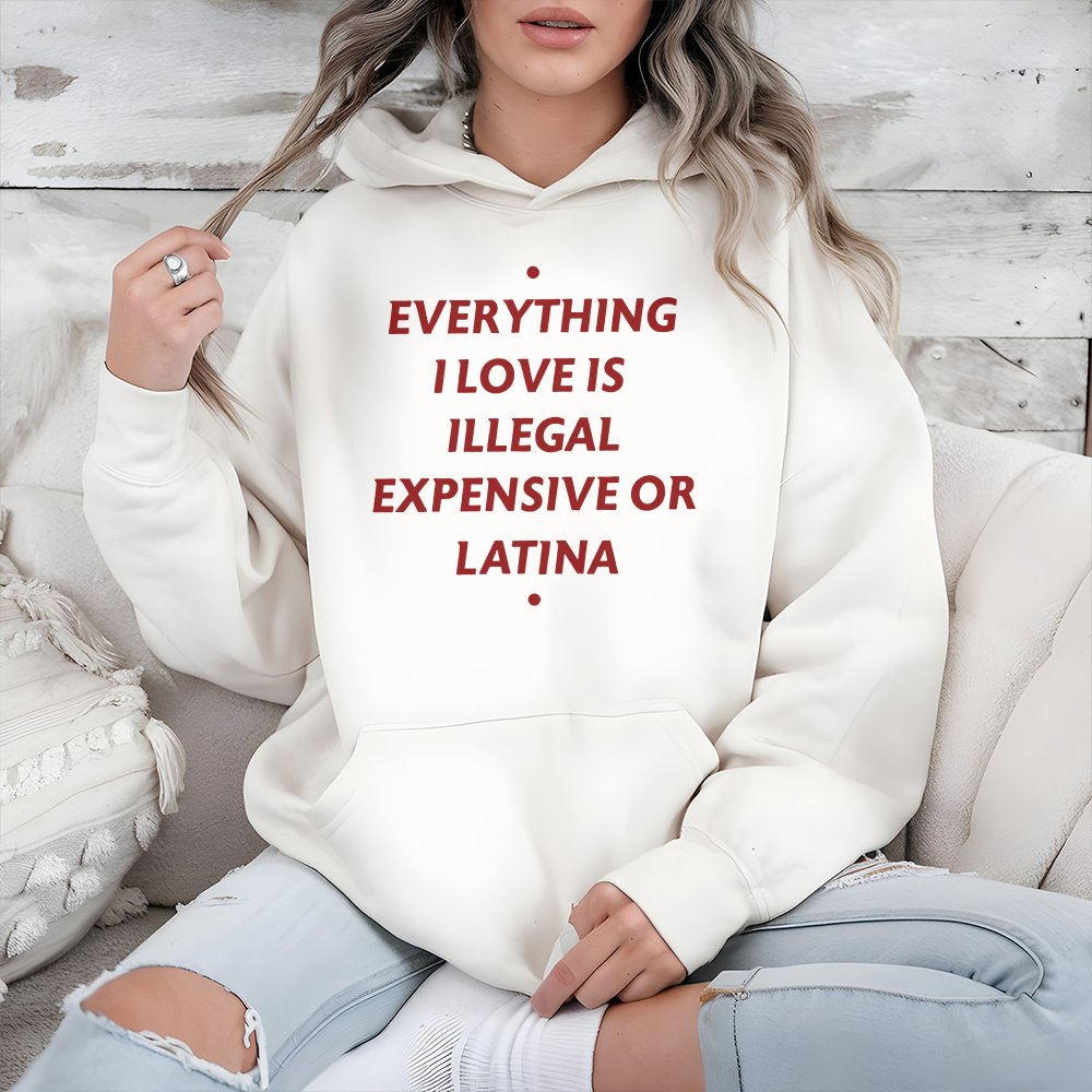 Everything I Love Is Illegal Expensive Or Latina Hoodie | Sarcastic Funny Quote Graphic Sweatshirt | Cotton-Polyester Blend |