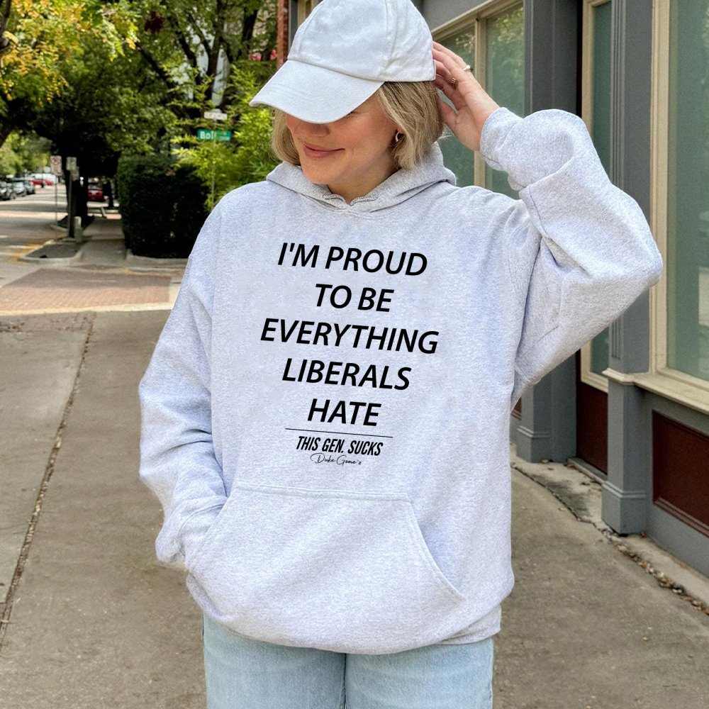 Proud To Be Everything Liberals Hate Hoodie | Slogan Graphic Sweatshirt | Premium Cotton-Blend | Unisex Conservative Gift For